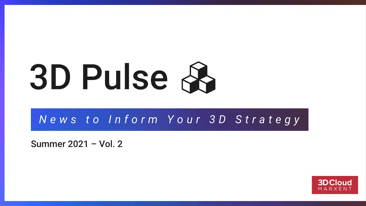 Marxent’s 3D Pulse – Top Stories to Inform your 3D Strategy – Summer 2021 – Vol 2